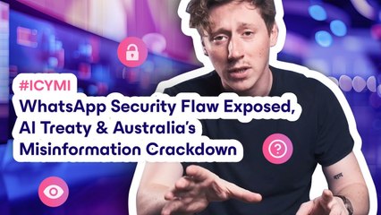 WhatsApp Security Flaw Exposed, AI Treaty & Australia’s Misinformation Crackdown  ICYMI  Tech News