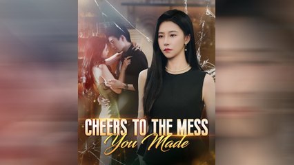 Cheers To The Mess You Made