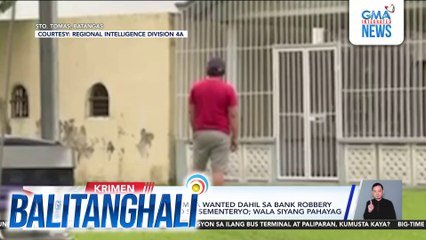 Lalaking kabilang sa mga wanted dahil sa bank robbery noong 2008, arestado sa sementeryo; walang siyang pahayag | Balitanghali