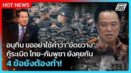 อนุทิน ขออย่าใช้คำว่า"ขัดขวาง"กู้ระเบิด ไทย-กัมพูชา ยังคุยกัน 4 ข้อยังต้องทำ!| PPTV News