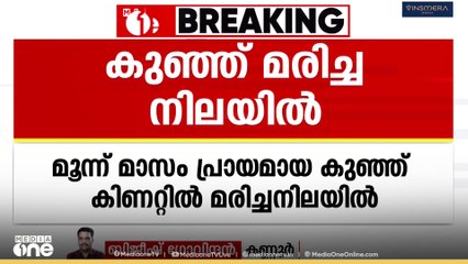 കണ്ണൂരിൽ മൂന്നു മാസം പ്രായമായ കുഞ്ഞ് കിണറ്റിൽ മരിച്ചനിലയിൽ