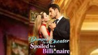 Dumped by A Cheater Spoiled by A Billionaire - Full