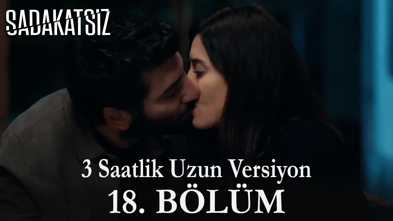 Sadakatsiz 18. Bölüm / UZUN VERSİYON