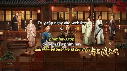 Dữ Quân Độ Trường Hoan Tập 1 Vietsub Thuyết Minh Tiếng Việt