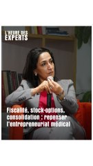Fiscalité, stock-options, consolidation : repenser l'entrepreneuriat médical I L'Heure de Experts