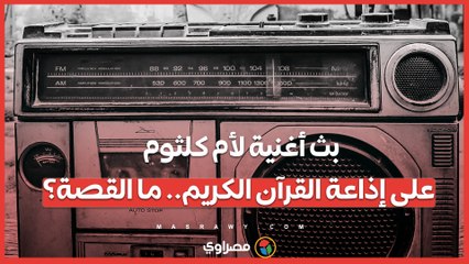 بث أغنية لأم كلثوم على إذاعة القرآن الكريم.. ما القصة؟