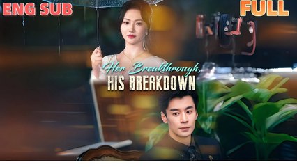 Her Breakthrough His Breakdown Chinese Drama - English Sub