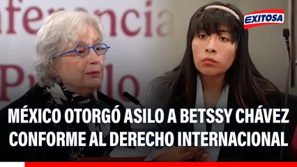 Betssy Chávez: México asegura que otorgó asilo político a la expremier en apego al derecho internacional