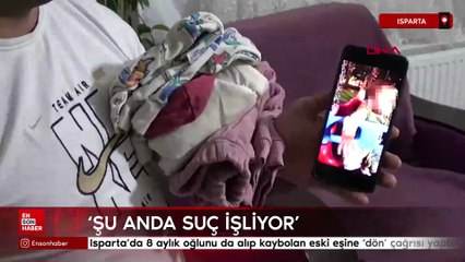 Isparta'da 8 aylık oğlunu da alıp kaybolan eski eşine 'dön' çağrısı yaptı