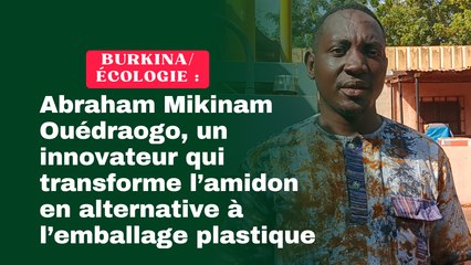 Burkina/Écologie : Abraham Mikinam Ouédraogo, un innovateur qui transforme l’amidon en alternative à l’emballage plastique