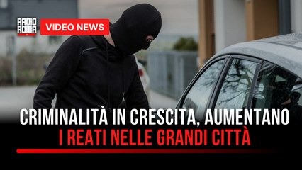 Criminalità in crescita, aumentano i reati nelle grandi città