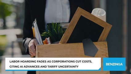 Labor Hoarding Fades As Corporations Cut Costs, Citing AI Advances And Tariff Uncertainty