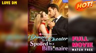 Dumped By A Cheater, Spoiled By A Billionaire - Full Movies