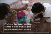 Professor Ivo Lavor destaca os três pilares cruciais para o desenvolvimento infantil