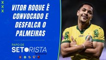 Vitor Roque é CONVOCADO e DESFALCA o Palmeiras na Data FIFA! | PAPO DE SETORISTA