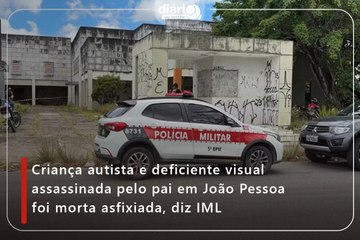 Criança autista e deficiente visual assassinada pelo pai em João Pessoa foi morta asfixiada, diz IML