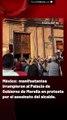 México: manifestantes irrumpieron al Palacio de Gobierno de Morelia en protesta por el asesinato del alcalde.
