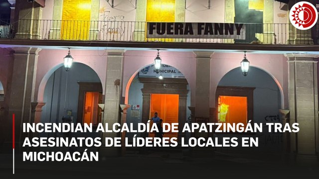 Incendian alcaldía de Apatzingán tras asesinatos de líderes locales en Michoacán