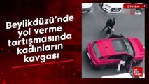 Beylikdüzü’nde yol verme tartışmasında kadınların kavgası