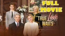 True Love Waits Full Movie_ Flickreel