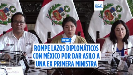 Perú rompe relaciones diplomáticas con México por la petición de asilo de una ex primera ministra