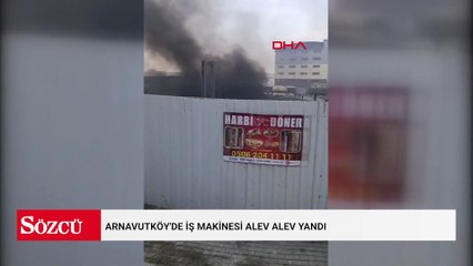Arnavutköy'de iş makinesi alev alev yandı
