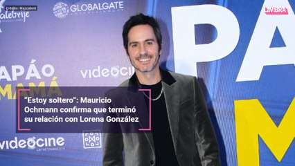 “Estoy soltero”: Mauricio Ochmann confirma que terminó su relación con Lorena González