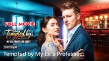 Tempted By My Ex's Professor Daddy - FULL MOVIES ENGLISH SUB