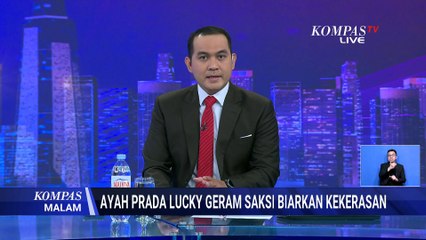 Emosi! Ayah Prada Lucky Kritik Saksi Provos yang Tak Cegah Kekerasan pada Anaknya | KOMPAS MALAM