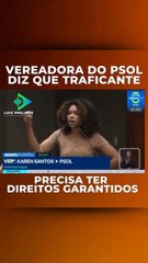 Vereadora do PSOL diz que traficante precisa ter direitos garantidos