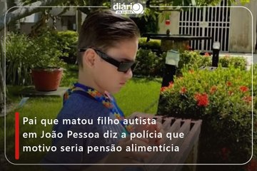 Pai que matou filho autista em João Pessoa diz a polícia que motivo seria pensão alimentícia