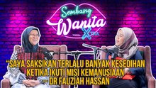 SWX - “Saya Saksikan Terlalu Banyak Kesedihan Ketika Ikuti Misi Kemanusiaan – Dr Fauziah Hassan