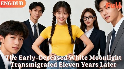 The Early-Deceased White Moonlight Transmigrated Eleven Years Later (2025) - FULL HD [Eng Sub]