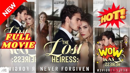 🍎🔥💥 The Lost Heiress Never Forgiven (2025) - FULL [Eng Sub]