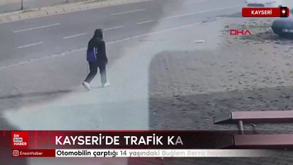 Kayseri’de otomobilin çarptığı 14 yaşındaki Buğlem Berra hayatını kaybetti