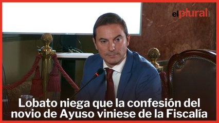 Lobato niega que la confesión del novio de Ayuso viniese de la Fiscalía