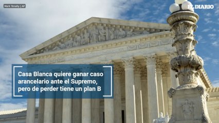 Casa Blanca quiere ganar caso arancelario ante el Supremo, pero de perder tiene un plan B