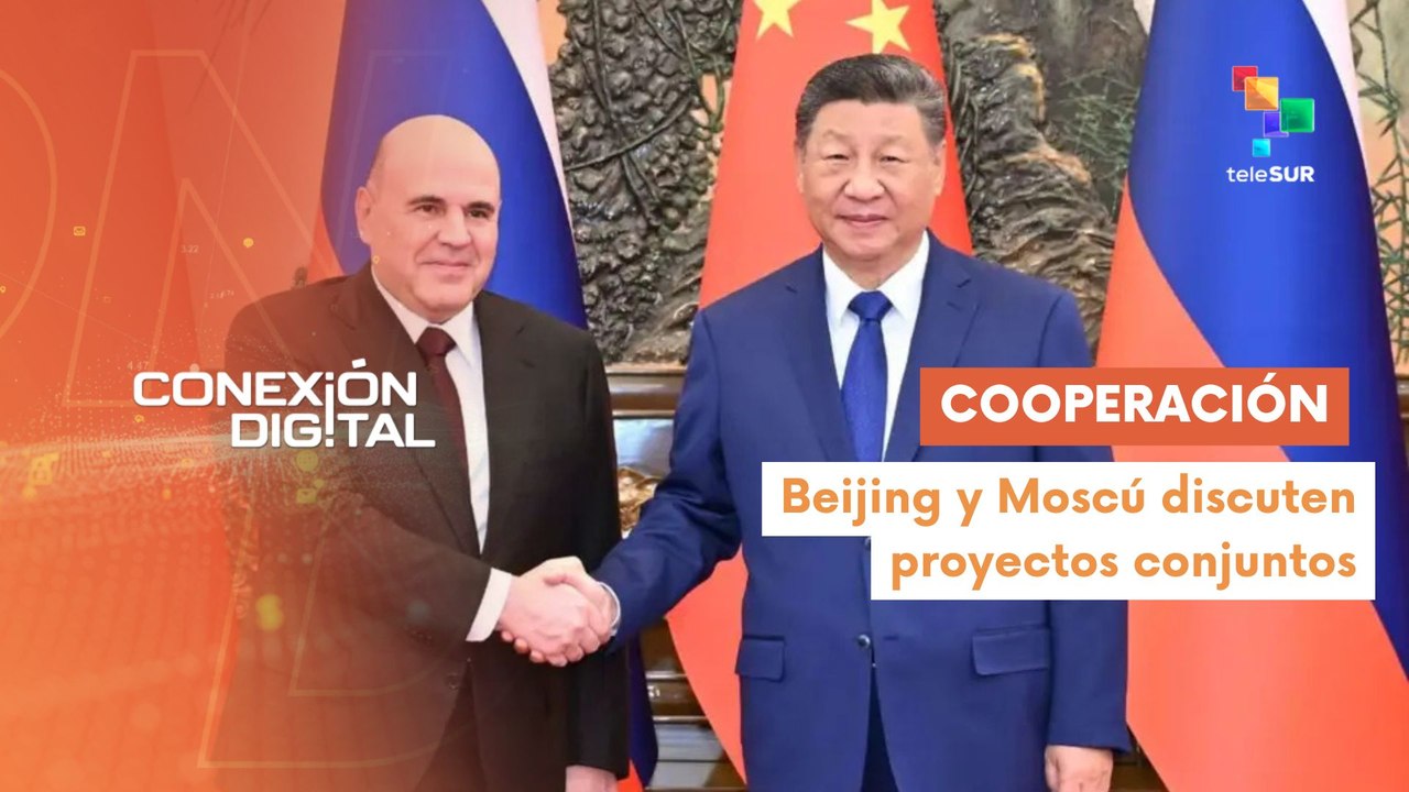 Conexión Digital 05-11 Rusia y China fortalecen sus relaciones bilaterales
