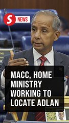 MACC, Home Ministry working to track Adlan's whereabouts, Kula tells Dewan Rakyat
