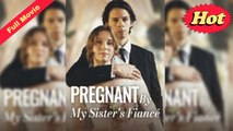 [English Movie Full] Pregnant By My Sister's Fiancé (COMPLETED) 2025