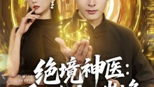 绝境神医重回都市踏巅峰（80集）何子杰&雷小米