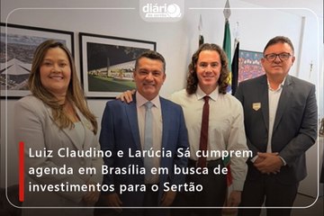 Luiz Claudino e Larúcia Sá cumprem agenda em Brasília em busca de investimentos para o Sertão