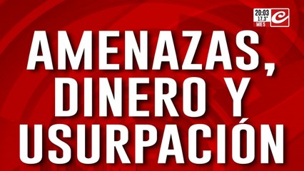 Amenazas, dinero y usurpación: inminente desalojo