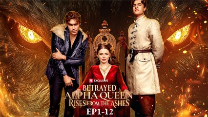 Betrayed Alpha Queen Rises from the Ashes EP1-12 - New Release - ReelShort