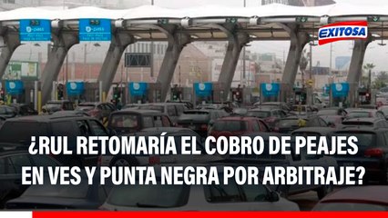 ¿Rutas de Lima VOLVERÍA a cobrar peajes en VES y Punta Negra si gana arbitraje internacional?