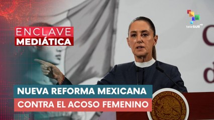 Nueva reforma mexicana contra el acoso femenino ENCLAVE MEDIÁTICA 05-11-2025