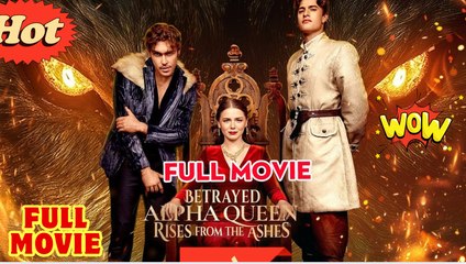 Betrayed Alpha Queen Rises form the Ashes - Full