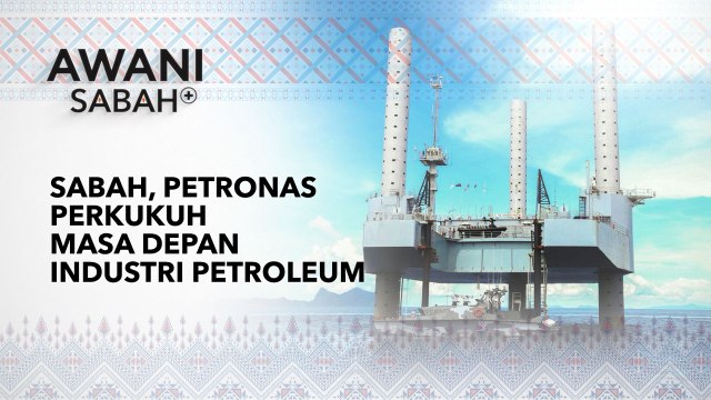 AWANI Sabah+: Sabah, Petronas perkukuh masa depan industri petroleum