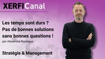 Les temps sont durs ? Pas de bonnes solutions sans bonnes questions ! [Alexandre Boulègue]