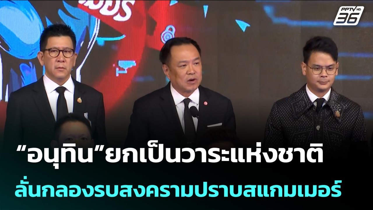 “อนุทิน”ยกเป็นวาระแห่งชาติ ลั่นกลองรบสงครามปราบ...